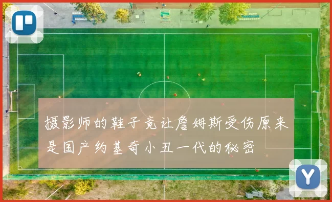 摄影师的鞋子竟让詹姆斯受伤原来是国产约基奇小丑一代的秘密
