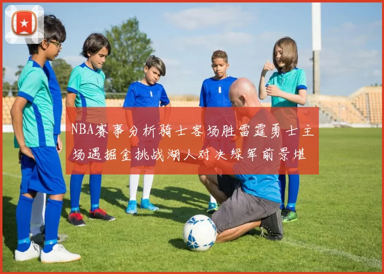 NBA赛事分析骑士客场胜雷霆勇士主场遇掘金挑战湖人对决绿军前景堪忧
