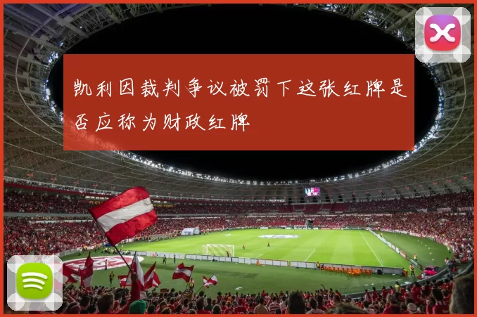 凯利因裁判争议被罚下这张红牌是否应称为财政红牌
