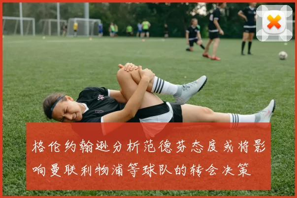 格伦约翰逊分析范德芬态度或将影响曼联利物浦等球队的转会决策